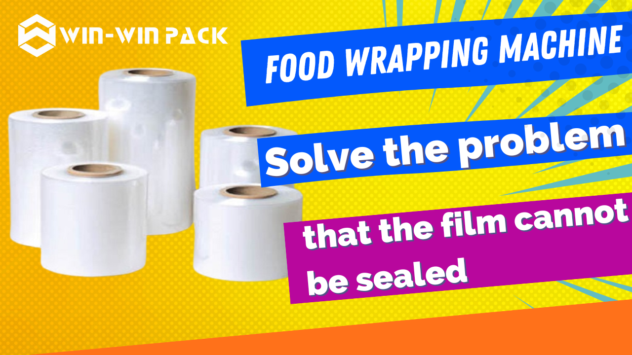 Food wrapping machine after packed by film, the film can’t be sealed, how to solve this problem?